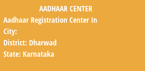 Aadhaar Registration Centres in , Dharwad, Karnataka State