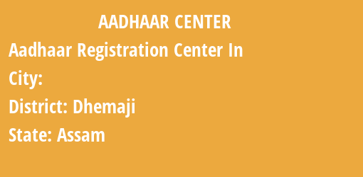 Aadhaar Registration Centres in , Dhemaji, Assam State