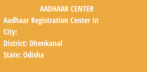 Aadhaar Registration Centres in , Dhenkanal, Odisha State