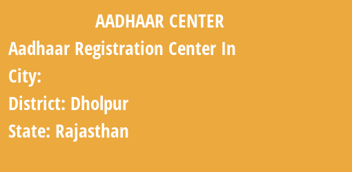 Aadhaar Registration Centres in , Dholpur, Rajasthan State