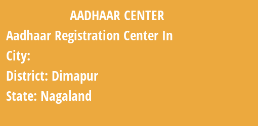 Aadhaar Registration Centres in , Dimapur, Nagaland State