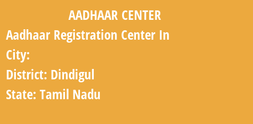 Aadhaar Registration Centres in , Dindigul, Tamil Nadu State
