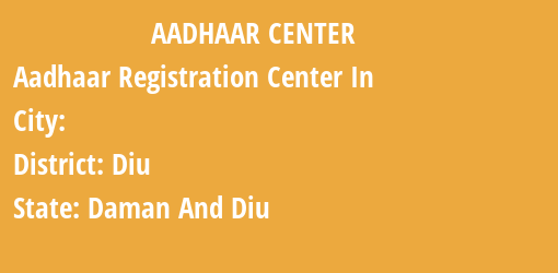 Aadhaar Registration Centres in , Diu, Daman And Diu State