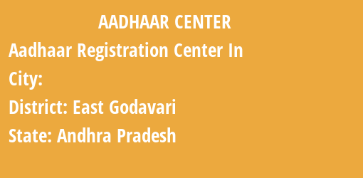 Aadhaar Registration Centres in , East Godavari, Andhra Pradesh State