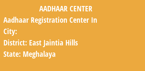 Aadhaar Registration Centres in , East Jaintia Hills, Meghalaya State