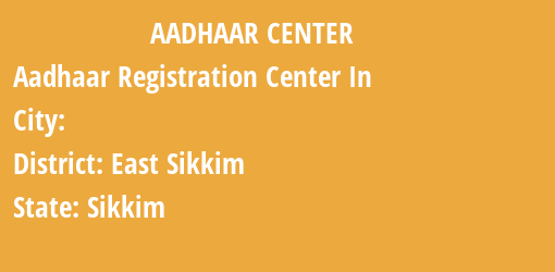 Aadhaar Registration Centres in , East Sikkim, Sikkim State