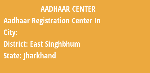 Aadhaar Registration Centres in , East Singhbhum, Jharkhand State