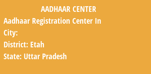 Aadhaar Registration Centres in , Etah, Uttar Pradesh State