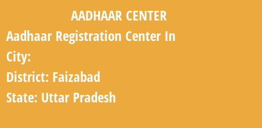 Aadhaar Registration Centres in , Faizabad, Uttar Pradesh State