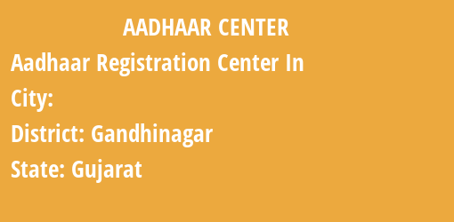 Aadhaar Registration Centres in , Gandhinagar, Gujarat State