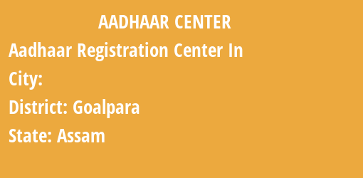 Aadhaar Registration Centres in , Goalpara, Assam State