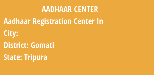 Aadhaar Registration Centres in , Gomati, Tripura State