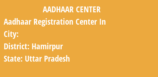 Aadhaar Registration Centres in , Hamirpur, Uttar Pradesh State