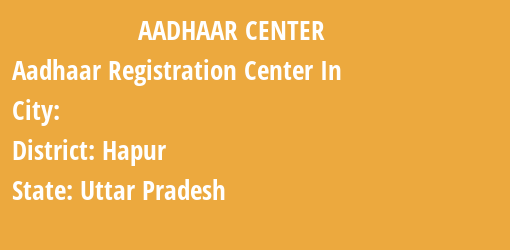 Aadhaar Registration Centres in , Hapur, Uttar Pradesh State