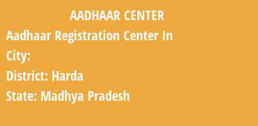 Aadhaar Registration Centres in , Harda, Madhya Pradesh State