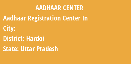 Aadhaar Registration Centres in , Hardoi, Uttar Pradesh State