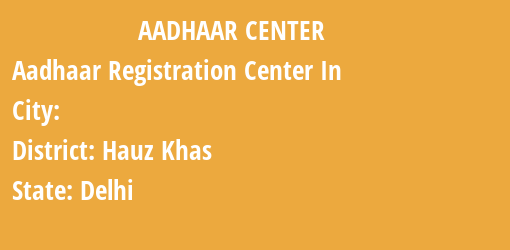 Aadhaar Registration Centres in , Hauz Khas, Delhi State