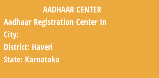 Aadhaar Registration Centres in , Haveri, Karnataka State