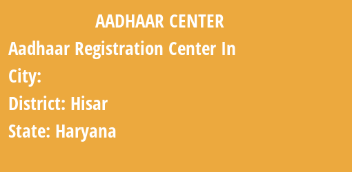 Aadhaar Registration Centres in , Hisar, Haryana State