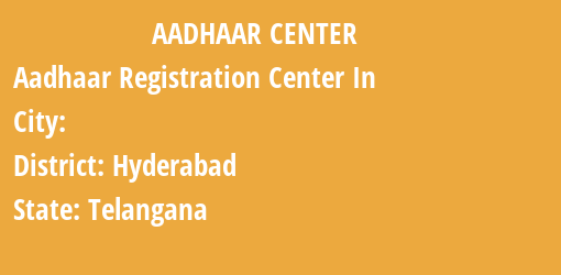 Aadhaar Registration Centres in , Hyderabad, Telangana State