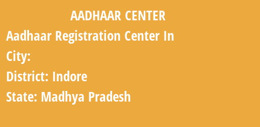 Aadhaar Registration Centres in , Indore, Madhya Pradesh State