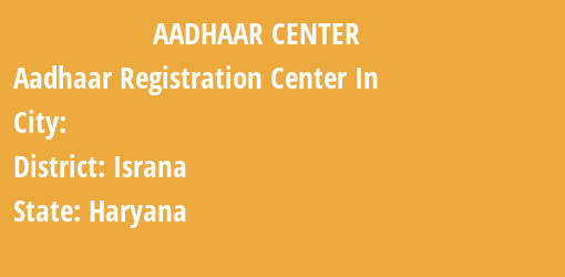 Aadhaar Registration Centres in , Israna, Haryana State