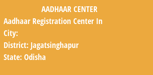 Aadhaar Registration Centres in , Jagatsinghapur, Odisha State