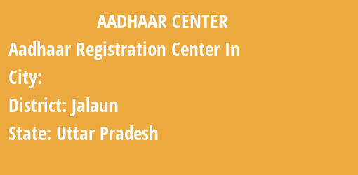 Aadhaar Registration Centres in , Jalaun, Uttar Pradesh State