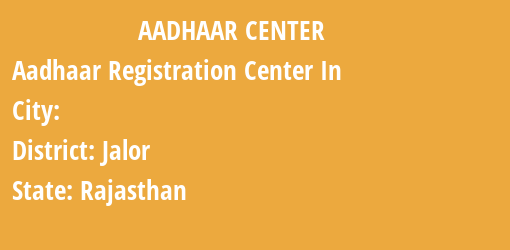 Aadhaar Registration Centres in , Jalor, Rajasthan State