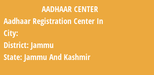 Aadhaar Registration Centres in , Jammu, Jammu And Kashmir State