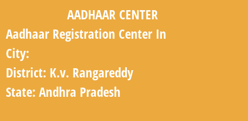 Aadhaar Registration Centres in , K.v. Rangareddy, Andhra Pradesh State