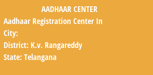 Aadhaar Registration Centres in , K.v. Rangareddy, Telangana State