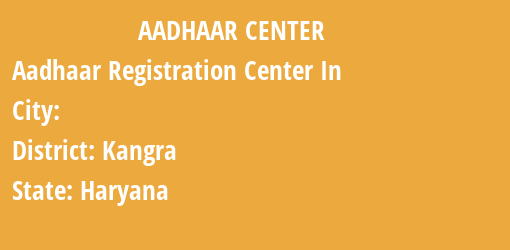 Aadhaar Registration Centres in , Kangra, Haryana State