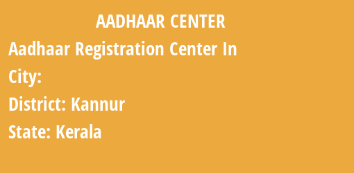 Aadhaar Registration Centres in , Kannur, Kerala State