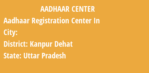 Aadhaar Registration Centres in , Kanpur Dehat, Uttar Pradesh State