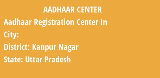 Aadhaar Registration Centres in , Kanpur Nagar, Uttar Pradesh State