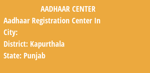 Aadhaar Registration Centres in , Kapurthala, Punjab State