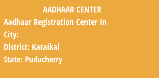 Aadhaar Registration Centres in , Karaikal, Puducherry State