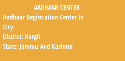 Aadhaar Registration Centres in , Kargil, Jammu And Kashmir State