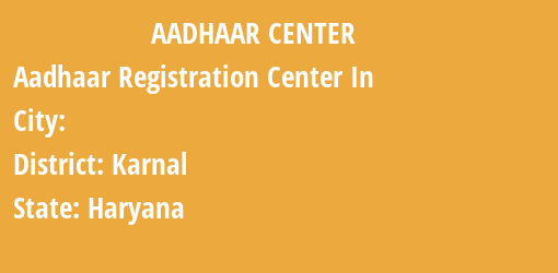 Aadhaar Registration Centres in , Karnal, Haryana State