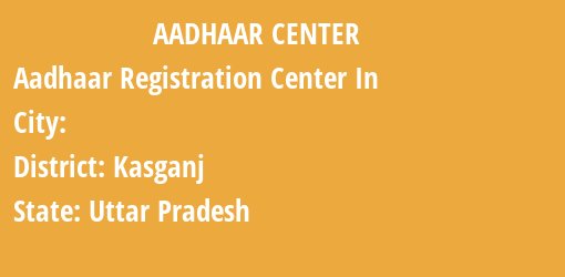 Aadhaar Registration Centres in , Kasganj, Uttar Pradesh State