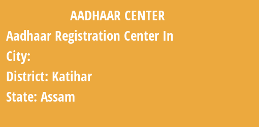 Aadhaar Registration Centres in , Katihar, Assam State