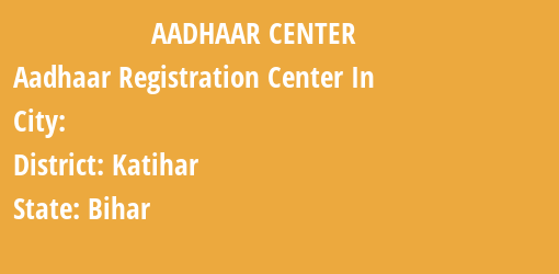 Aadhaar Registration Centres in , Katihar, Bihar State