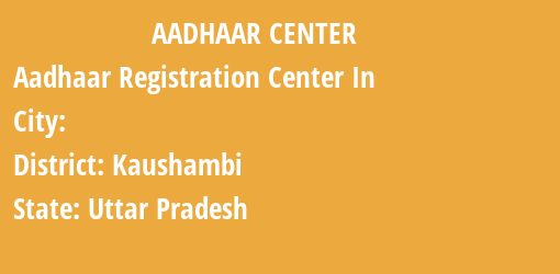 Aadhaar Registration Centres in , Kaushambi, Uttar Pradesh State