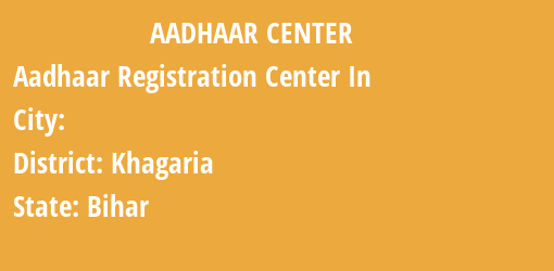 Aadhaar Registration Centres in , Khagaria, Bihar State