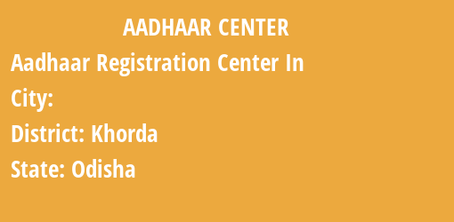 Aadhaar Registration Centres in , Khorda, Odisha State