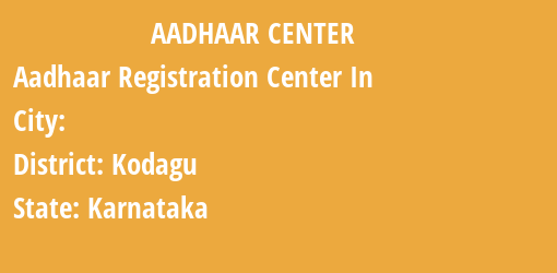 Aadhaar Registration Centres in , Kodagu, Karnataka State