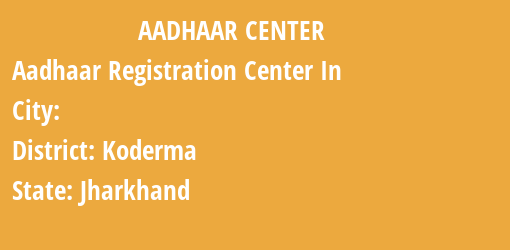 Aadhaar Registration Centres in , Koderma, Jharkhand State