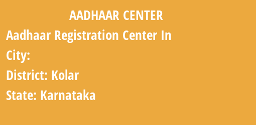 Aadhaar Registration Centres in , Kolar, Karnataka State