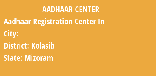 Aadhaar Registration Centres in , Kolasib, Mizoram State